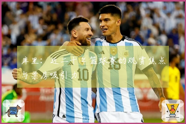 库里：近二十年篮球赛的观赏焦点与票房吸引力